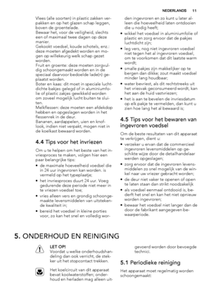 Page 11Vlees (alle soorten) in plastic zakken ver-
pakken en op het glazen schap leggen,
boven de groentelade.
Bewaar het, voor de veiligheid, slechts
een of maximaal twee dagen op deze
manier.
Gekookt voedsel, koude schotels, enz.:
deze moeten afgedekt worden en mo-
gen op willekeurig welk schap gezet
worden.
Fruit en groente: deze moeten zorgvul-
dig schoongemaakt worden en in de
speciaal daarvoor bedoelde lade(n) ge-
plaatst worden.
Boter en kaas: dit moet in speciale lucht-
dichte bakjes gelegd of in...