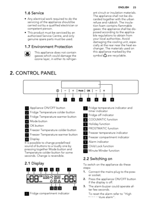 Page 231.6 Service
• Any electrical work required to do the
servicing of the appliance should be
carried out by a qualified electrician or
competent person.
• This product must be serviced by an
authorized Service Centre, and only
genuine spare parts must be used.
1.7 Environment Protection
This appliance does not contain
gasses which could damage the
ozone layer, in either its refriger-ant circuit or insulation materials.
The appliance shall not be dis-
carded together with the urban
refuse and rubbish. The...