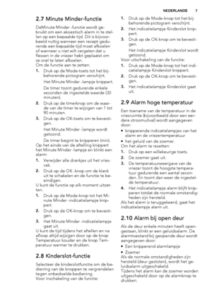 Page 72.7 Minute Minder-functie
DeMinute Minder -functie wordt ge-
bruikt om een akoestisch alarm in te stel-
len op een bepaalde tijd. Dit is bijvoor-
beeld nuttig wanneer een recept gedu-
rende een bepaalde tijd moet afkoelen
of wanneer u niet wilt vergeten dat u
flessen in de vriezer hebt geplaatst om
ze snel te laten afkoelen.
Om de functie aan te zetten:
1.Druk op de Mode-toets tot het bij-
behorende pictogram verschijnt.
Het Minute Minder -lampje knippert.
De timer toont gedurende enkele
seconden de...