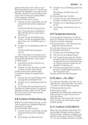 Page 61gewünschten Zeit ertönt. Dies ist zum
Beispiel praktisch, wenn ein Gericht eine
gewisse Zeit abkühlen muss oder Sie die
Flaschen, die Sie für eine schnellere Küh-
lung in den Gefrierraum gelegt haben,
nicht vergessen möchten.
Zum Einschalten der Funktion:
1.Drücken Sie die Taste Mode, bis das
entsprechende Symbol angezeigt
wird.
Die Minute Minder Anzeige blinkt.
Der Timer zeigt den eingestellten
Wert (30 Minuten) ein paar Sekun-
den lang an.
2.Drücken Sie die Einstelltaste des
Timers, um den...