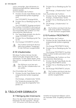 Page 62und zu vermeiden, dass die bereits im
Kühlschrank befindlichen Lebensmittel
erwärmt werden.
Zum Einschalten der Funktion:
1.Drücken Sie die Taste Mode, bis das
entsprechende Symbol angezeigt
wird.
Die COOLMATIC Anzeige blinkt.
2.Drücken Sie zur Bestätigung die Tas-
te OK.
Die COOLMATIC Anzeige erscheint.
Die Funktion COOLMATIC wird nach et-
wa 6 Stunden automatisch abgeschaltet.
Zum Ausschalten der Funktion vor ihrer
automatischen Abschaltung:
1.Die Taste Mode drücken, bis die An-
zeige COOLMATIC...