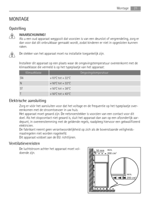 Page 21MONTAGE
Opstelling
WAARSCHUWING!
Als u een oud apparaat weggooit dat voorzien is van een deurslot of vergrendeling, zorg er
dan voor dat dit onbruikbaar gemaakt wordt, zodat kinderen er niet in opgesloten kunnen
raken.
De stekker van het apparaat moet na installatie toegankelijk zijn.
Installeer dit apparaat op een plaats waar de omgevingstemperatuur overeenkomt met de
klimaatklasse die vermeld is op het typeplaatje van het apparaat:
KlimaatklasseOmgevingstemperatuur
SN+10°C tot + 32°C
N+16°C tot + 32°C...