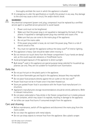 Page 27– thoroughly ventilate the room in which the appliance is situated
• It is dangerous to alter the specifications or modify this product in any way. Any damage
to the cord may cause a short-circuit, fire and/or electric shock.
WARNING!
Any electrical component (power cord, plug, compressor) must be replaced by a certified
service agent or qualified service personnel to avoid hazard.
1. Power cord must not be lengthened.
2. Make sure that the power plug is not squashed or damaged by the back of the ap-...