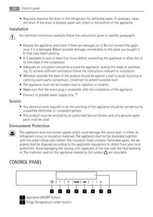 Page 28• Regularly examine the drain in the refrigerator for defrosted water. If necessary, clean
the drain. If the drain is blocked, water will collect in the bottom of the appliance.
Installation
For electrical connection carefully follow the instructions given in specific paragraphs.
• Unpack the appliance and check if there are damages on it. Do not connect the appli-
ance if it is damaged. Report possible damages immediately to the place you bought it.
In that case retain packing.
• It is advisable to wait...