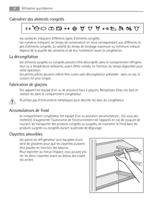 Page 56Calendrier des aliments congelés
Les symboles indiquent différents types daliments congelés
Les numéros indiquent les temps de conservation en mois correspondant aux différents ty-
pes daliments congelés. La validité du temps de stockage maximum ou minimum indiqué
dépend de la qualité des aliments et de leur traitement avant la congélation.
La décongélation
Les aliments surgelés ou congelés peuvent être décongelés dans le compartiment réfrigéra-
teur ou à température ambiante, avant dêtre utilisés, en...