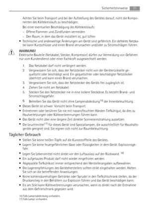 Page 71Achten Sie beim Transport und bei der Aufstellung des Gerätes darauf, nicht die Kompo-
nenten des Kältekreislaufs zu beschädigen.
Bei einer eventuellen Beschädigung des Kältekreislaufs:
– Offene Flammen und Zündfunken vermeiden
– Den Raum, in dem das Gerät installiert ist, gut lüften
• Technische und anderweitige Änderungen am Gerät sind gefährlich. Ein defektes Netzka-
bel kann Kurzschlüsse und einen Brand verursachen und/oder zu Stromschlägen führen.
WARNUNG!
Elektrische Bauteile (Netzkabel, Stecker,...