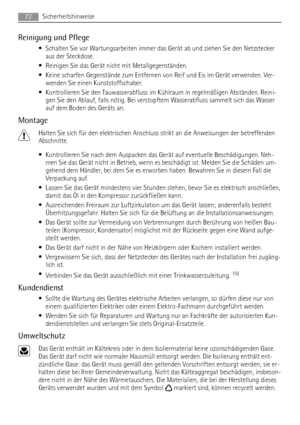 Page 72Reinigung und Pflege
• Schalten Sie vor Wartungsarbeiten immer das Gerät ab und ziehen Sie den Netzstecker
aus der Steckdose.
• Reinigen Sie das Gerät nicht mit Metallgegenständen.
• Keine scharfen Gegenstände zum Entfernen von Reif und Eis im Gerät verwenden. Ver-
wenden Sie einen Kunststoffschaber.
• Kontrollieren Sie den Tauwasserabfluss im Kühlraum in regelmäßigen Abständen. Reini-
gen Sie den Ablauf, falls nötig. Bei verstopftem Wasserabfluss sammelt sich das Wasser
auf dem Boden des Geräts an....