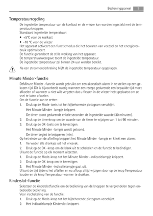 Page 9Temperatuurregeling
De ingestelde temperatuur van de koelkast en de vriezer kan worden ingesteld met de tem-
peratuurknoppen.
Standaard ingestelde temperatuur:
• +5°C voor de koelkast
• -18 °C voor de vriezer
Het apparaat activeert een functiemodus die het bewaren van voedsel en het energiever-
bruik optimaliseert.
De functie garandeert de stille werking van het apparaat.
De temperatuurweergave toont de ingestelde temperatuur.
De ingestelde temperatuur zal binnen 24 uur worden bereikt.
Na een...