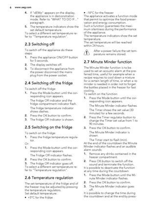 Page 64.If "dEMo" appears on the display,
the appliance is in demonstration
mode. Refer to "WHAT TO DO IF..."
paragraph.
5.The temperature indicators show the
set default temperature.
To select a different set temperature re-
fer to "Temperature regulation".
2.3 Switching off
To switch off the appliance do these
steps:
1.Press the appliance ON/OFF button
for 5 seconds.
2.The display switches off.
3.To disconnect the appliance from
the power disconnect the mains
plug from the power...