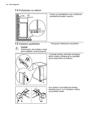 Page 147.4 Požadavky na větrání
5 cmmin.
200 cm2
min.
200 cm2
Prostor za spotřebičem musí umožňovat
dostatečné proudění vzduchu.
7.5 Instalace spotřebiče
POZOR
Zkontrolujte, zda můžete s napá‐
jecím kabelem volně pohybovat.Postupujte následujícím způsobem.
x
x
V případě potřeby odřízněte samolepicí
těsnicí pásek a přilepte jej na spotřebič,
jak je znázorněno na obrázku.
A1 A
Kryt závěsu A provrtejte dle obrázku.
Nasaďte kryty A a A1 (dodané v sáčku)
na postřední závěs.
14www.aeg.com
 