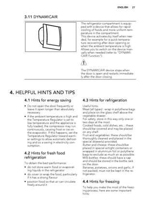 Page 273.11 DYNAMICAIR
The refrigerator compartment is equip-
ped with a device that allows for rapid
cooling of foods and more uniform tem-
perature in the compartment.
This device activates by itself when nee-
ded, for example for a quick tempera-
ture recovering after door opening or
when the ambient temperature is high.
Allows you to switch on the device man-
ually when needed (refer to "DYNAMI-
CAIR Function").
The DYNAMICAIR device stops when
the door is open and restarts immediate-
ly after the...