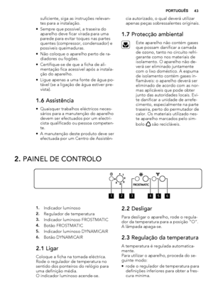 Page 43suficiente, siga as instruções relevan-
tes para a instalação.
• Sempre que possível, a traseira do
aparelho deve ficar virada para uma
parede para evitar toques nas partes
quentes (compressor, condensador) e
possíveis queimaduras.
• Não coloque o aparelho perto de ra-
diadores ou fogões.
• Certifique-se de que a ficha de ali-
mentação fica acessível após a instala-
ção do aparelho.
• Ligue apenas a uma fonte de água po-
tável (se a ligação de água estiver pre-
vista).
1.6 Assistência
• Quaisquer...