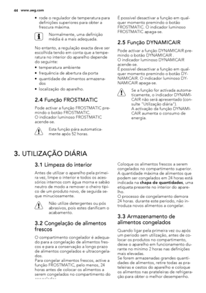 Page 44• rode o regulador de temperatura para
definições superiores para obter a
frescura máxima.
Normalmente, uma definição
média é a mais adequada.
No entanto, a regulação exacta deve ser
escolhida tendo em conta que a tempe-
ratura no interior do aparelho depende
do seguinte:
• temperatura ambiente
• frequência de abertura da porta
• quantidade de alimentos armazena-
dos
• localização do aparelho.
2.4 Função FROSTMATIC
Pode activar a função FROSTMATIC pre-
mindo o botão FROSTMATIC.
O indicador luminoso...