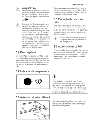 Page 45ADVERTÊNCIA
Certifique-se de que os alimen-
tos não ultrapassam o limite de
carga indicado na parte lateral
da secção superior (onde aplicá-
vel) 
Em caso de descongelação aci-
dental, por exemplo, devido a
falta de electricidade, se a ali-
mentação estiver desligada por
mais tempo que aquele mostra-
do na tabela de características
técnicas em "tempo de reinício",
os alimentos descongelados têm
de ser consumidos rapidamente
ou cozinhados imediatamente e
depois, novamente congelados
(depois de...