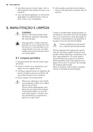 Page 48• não abra a porta muitas vezes, nem a
deixe aberta mais tempo do que o ne-
cessário;
• uma vez descongelados, os alimentos
degradam-se rapidamente e não po-
dem voltar a ser congelados;• não exceda o período de armazena-
mento indicado pelo produtor dos ali-
mentos.
5. MANUTENÇÃO E LIMPEZA
CUIDADO
Retire a ficha da tomada antes
de efectuar qualquer operação
de manutenção.
Este aparelho contém hidrocar-
bonetos na sua unidade de arre-
fecimento; a manutenção e a re-
carga devem, por isso, ser efec-...