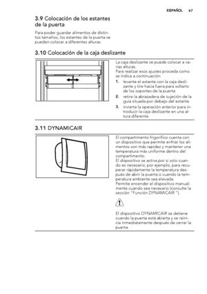 Page 673.9 Colocación de los estantes
de la puerta
Para poder guardar alimentos de distin-
tos tamaños, los estantes de la puerta se
pueden colocar a diferentes alturas.
3.10 Colocación de la caja deslizante
La caja deslizante se puede colocar a va-
rias alturas.
Para realizar esos ajustes proceda como
se indica a continuación:
1.levante el estante con la caja desli-
zante y tire hacia fuera para soltarlo
de los soportes de la puerta
2.retire la abrazadera de sujeción de la
guía situada por debajo del estante...