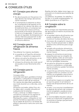 Page 684. CONSEJOS ÚTILES
4.1 Consejos para ahorrar
energía
• No abra la puerta con frecuencia ni la
deje abierta más tiempo del estricta-
mente necesario.
• Si la temperatura ambiente es eleva-
da, la temperatura del aparato se ha
ajustado en los valores más altos y es-
tá totalmente lleno, el compresor po-
dría funcionar de manera continua,
provocando la formación de escarcha
o hielo en el evaporador. Si esto suce-
de, gire el regulador de temperatura a
valores inferiores para permitir la des-
congelación...