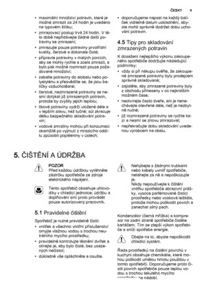 Page 9• maximální množství potravin, které je
možné zmrazit za 24 hodin je uvedeno
na typovém štítku;
• zmrazovací postup trvá 24 hodin. V té‐
to době nepřidávejte žádné další po‐
traviny ke zmrazení;
• zmrazujte pouze potraviny prvotřídní
kvality, čerstvé a dokonale čisté;
• připravte potraviny v malých porcích,
aby se mohly rychle a zcela zmrazit, a
bylo pak možné rozmrazit pouze poža‐
dované množství;
• zabalte potraviny do alobalu nebo po‐
lyetylénu a přesvědčte se, že jsou ba‐
líčky vzduchotěsné;
•...