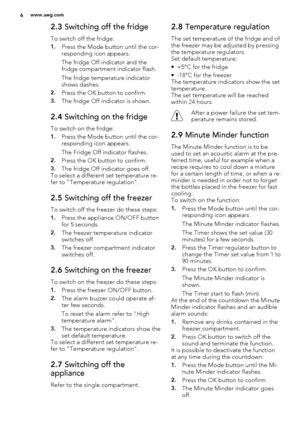 Page 62.3 Switching off the fridge
To switch off the fridge:
1.Press the Mode button until the cor-
responding icon appears.
The fridge Off indicator and the
fridge compartment indicator flash.
The fridge temperature indicator
shows dashes.
2.Press the OK button to confirm.
3.The fridge Off indicator is shown.
2.4 Switching on the fridge
To switch on the fridge:
1.Press the Mode button until the cor-
responding icon appears.
The Fridge Off indicator flashes.
2.Press the OK button to confirm.
3.The fridge Off...