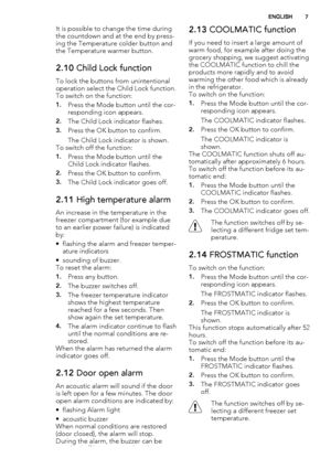 Page 7It is possible to change the time during
the countdown and at the end by press-
ing the Temperature colder button and
the Temperature warmer button.
2.10 Child Lock function
To lock the buttons from unintentional
operation select the Child Lock function.
To switch on the function:
1.Press the Mode button until the cor-
responding icon appears.
2.The Child Lock indicator flashes.
3.Press the OK button to confirm.
The Child Lock indicator is shown.
To switch off the function:
1.Press the Mode button until...