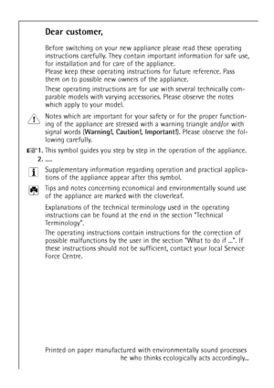 Page 2
2

Dear customer,

Before switching on your new appliance please read these operating
instructions carefully. They contain important information for safe use,
for installation and for care of the appliance.
Please keep these operating instructions for future reference. Pass
them on to possible new owners of the appliance.
These operating instructions are for use with several technically com-
parable models with varying accessories. Please observe the notes
which apply to your model.
Notes which are...