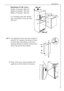 Page 9
9
Installation

Dimensions of the recess

Height of housing 880 mm
Depth of housing 550 mm
Width of housing 560 mm
It is necessary that the cabinet
has a ventilation recess (at least
200 cm
2).

+
1.
The applianceÕs door has been locked in
position for transport by means of pins
on both sides. According to the door
opening direction, remove relevant pins
at the top and at the bottom.

B A
2.Press in the joint covers between the
appliance and the kitchen furniture.
D765
 