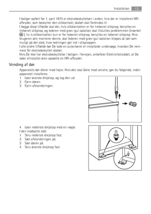 Page 13I boliger opført før 1. april 1975 er ekstrabeskyttelsen i orden, hvis der er installeret HFI-
afbryder, som beskytter den stikkontakt, skabet skal forbindes til.
I begge disse tilfælde skal der, hvis stikkontakten er for trebenet stikprop, benyttes en
trebenet stikprop, og lederen med grøn-gul isolation skal tilsluttes jordklemmen (mærket
 ), hv is stikkontakten kun er for tobenet stikprop, benyttes en tobenet stikprop. Hvis
brugeren selv monterer denne, skal lederen med grøn-gul isolation klippes så...