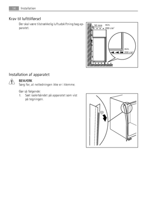 Page 14Krav til lufttilførsel
Der skal være tilstrækkelig luftudskiftning bag ap-
paratet.
Installation af apparatet
BEMÆRK
Sørg for, at netledningen ikke er i klemme.
Gør så følgende:
1. Sæt isolerbåndet på apparatet som vist
på tegningen.
50 mmmin.
200 cm2
min.
200 cm2
14Installation
 