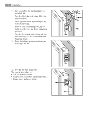 Page 1811. Sæt apparatets dør og skabslågen i en
vinkel på 90°.
Sæt den lille firkantede plade (Hb) i sty-
reskinnen (Ha).
Saml apparatets dør og skabslågen, og
mærk hullerne op.
Fjern de små firkantede plader, og bor
huller med Ø 2 mm-bor 8 mm fra dørens
yderkant.
Sæt den firkantede plade tilbage på sty-
reskinnen, og skru den fast med de med-
følgende skruer.
12. Flugt skabslågen og apparatets dør ved
at stille på del Hb.
13. Tryk del Hd fast på del Hb.
Slut med at kontrollere, at:
• Alle skruer er strammet....