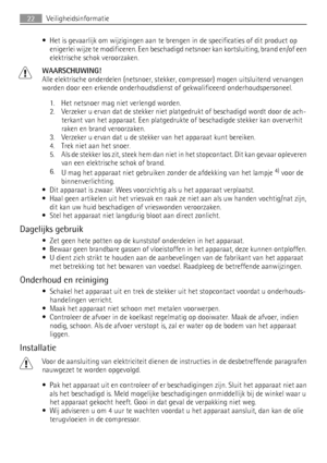 Page 22• Het is gevaarlijk om wijzigingen aan te brengen in de specificaties of dit product op
enigerlei wijze te modificeren. Een beschadigd netsnoer kan kortsluiting, brand en/of een
elektrische schok veroorzaken.
WAARSCHUWING!
Alle elektrische onderdelen (netsnoer, stekker, compressor) mogen uitsluitend vervangen
worden door een erkende onderhoudsdienst of gekwalificeerd onderhoudspersoneel.
1. Het netsnoer mag niet verlengd worden.
2. Verzeker u ervan dat de stekker niet platgedrukt of beschadigd wordt door...