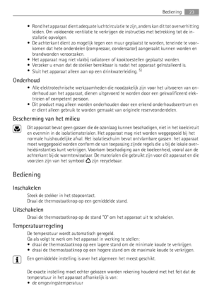 Page 23• Rond het apparaat dient adequate luchtcirculatie te zijn, anders kan dit tot oververhitting
leiden. Om voldoende ventilatie te verkrijgen de instructies met betrekking tot de in-
stallatie opvolgen.
• De achterkant dient zo mogelijk tegen een muur geplaatst te worden, teneinde te voor-
komen dat hete onderdelen (compressor, condensator) aangeraakt kunnen worden en
brandwonden veroorzaken.
• Het apparaat mag niet vlakbij radiatoren of kooktoestellen geplaatst worden.
• Verzeker u ervan dat de stekker...