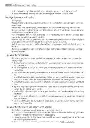 Page 26• dek het voedsel af of verpak het, in het bijzonder als het een sterke geur heeft
• plaats het voedsel zodanig dat de lucht er vrijelijk omheen kan circuleren
Nuttige tips voor het koelen
Nuttige tips:
Vlees (alle soorten) in plastic zakken verpakken en op het glazen schap leggen, boven de
groentelade.
Bewaar het, voor de veiligheid, slechts een of maximaal twee dagen op deze manier.
Gekookt voedsel, koude schotels, enz.: deze moeten afgedekt worden en mogen op wille-
keurig welk schap gezet worden....