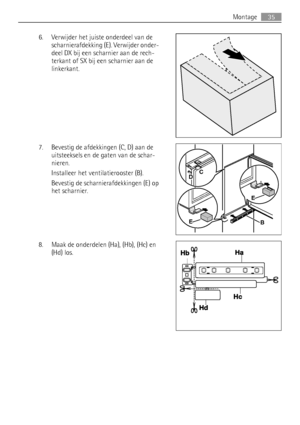 Page 356. Verwijder het juiste onderdeel van de
scharnierafdekking (E). Verwijder onder-
deel DX bij een scharnier aan de rech-
terkant of SX bij een scharnier aan de
linkerkant.
7. Bevestig de afdekkingen (C, D) aan de
uitsteeksels en de gaten van de schar-
nieren.
Installeer het ventilatierooster (B).
Bevestig de scharnierafdekkingen (E) op
het scharnier.
8. Maak de onderdelen (Ha), (Hb), (Hc) en
(Hd) los.
BE
E
DC
Montage35
 
