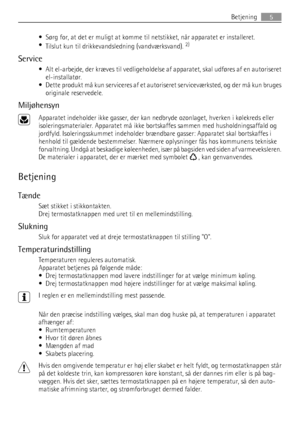 Page 5• Sørg for, at det er muligt at komme til netstikket, når apparatet er installeret.
•
Tilslut kun til drikkevandsledning (vandværksvand). 2)
Service
•Alt el-arbejde, der kræves til vedligeholdelse af apparatet, skal udføres af en autoriseret
el-installatør.
• Dette produkt må kun serviceres af et autoriseret serviceværksted, og der må kun bruges
originale reservedele.
Miljøhensyn
Apparatet indeholder ikke gasser, der kan nedbryde ozonlaget, hverken i kølekreds eller
isoleringsmaterialer. Apparatet må...