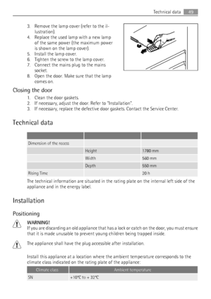 Page 493. Remove the lamp cover (refer to the il-
lustration).
4. Replace the used lamp with a new lamp
of the same power (the maximum power
is shown on the lamp cover).
5. Install the lamp cover.
6. Tighten the screw to the lamp cover.
7. Connect the mains plug to the mains
socket.
8. Open the door. Make sure that the lamp
comes on.
Closing the door
1. Clean the door gaskets.
2. If necessary, adjust the door. Refer to Installation.
3. If necessary, replace the defective door gaskets. Contact the Service...