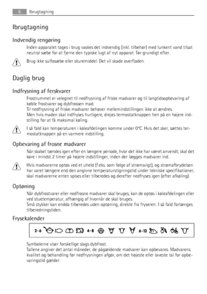 Page 6Ibrugtagning
Indvendig rengøring
Inden apparatet tages i brug vaskes det indvendig (inkl. tilbehør) med lunkent vand tilsat
neutral sæbe for at fjerne den typiske lugt af nyt apparat. Tør grundigt efter.
Brug ikke sulfosæbe eller skuremiddel. Det vil skade overfladen.
Daglig brug
Indfrysning af ferskvarer
Frostrummet er velegnet til nedfrysning af friske madvarer og til langtidsopbevaring af
købte frostvarer og dybfrossen mad.
Til nedfrysning af friske madvarer behøver mellemindstillingen ikke at...