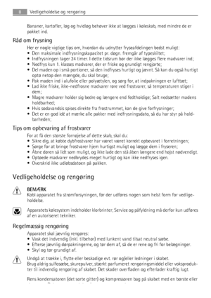 Page 8Bananer, kartofler, løg og hvidløg behøver ikke at lægges i køleskab, med mindre de er
pakket ind.
Råd om frysning
Her er nogle vigtige tips om, hvordan du udnytter fryseafdelingen bedst muligt:
• Den maksimale indfrysningskapacitet pr. døgn. fremgår af typeskiltet;
• Indfrysningen tager 24 timer. I dette tidsrum bør der ikke lægges flere madvarer ind;
• Nedfrys kun 1. klasses madvarer, der er friske og grundigt rengjorte;
• Del maden op i små portioner, så den indfryses hurtigt og jævnt. Så kan du også...