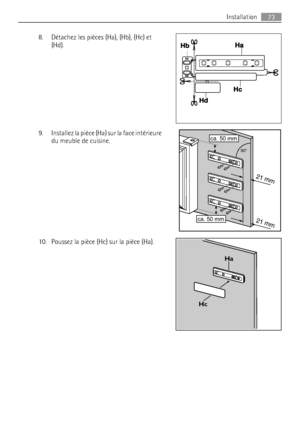 Page 738. Détachez les pièces (Ha), (Hb), (Hc) et
(Hd).
9. Installez la pièce (Ha) sur la face intérieure
du meuble de cuisine.
10. Poussez la pièce (Hc) sur la pièce (Ha).







Ha
Hc
Installation73
 