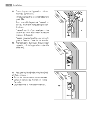 Page 7411. Ouvrez la porte de lappareil et celle du
meuble à 90° environ.
Introduisez la petite équerre (Hb) dans le
guide (Ha).
Tenez ensemble la porte de lappareil et
celle du meuble et marquez la position
des trous.
Enlevez les petites équerres et percez des
trous de 2 à 8 mm de diamètre du rebord
extérieur de la porte.
Placez à nouveau la petite équerre sur le
guide et fixez-la à laide des vis fournies.
12. Alignez la porte du meuble de cuisine par
rapport à celle de lappareil en réglant la
pièce (Hb).
13....