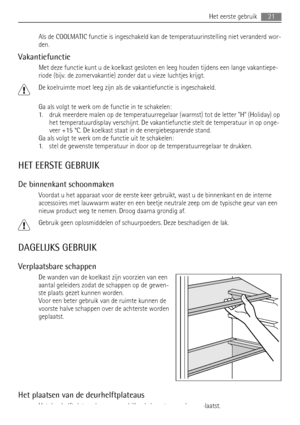 Page 21Als de COOLMATIC functie is ingeschakeld kan de temperatuurinstelling niet veranderd wor-
den.
Vakantiefunctie
Met deze functie kunt u de koelkast gesloten en leeg houden tijdens een lange vakantiepe-
riode (bijv. de zomervakantie) zonder dat u vieze luchtjes krijgt.
De koelruimte moet leeg zijn als de vakantiefunctie is ingeschakeld.
Ga als volgt te werk om de functie in te schakelen:
1. druk meerdere malen op de temperatuurregelaar (warmst) tot de letter H (Holiday) op
het temperatuurdisplay...