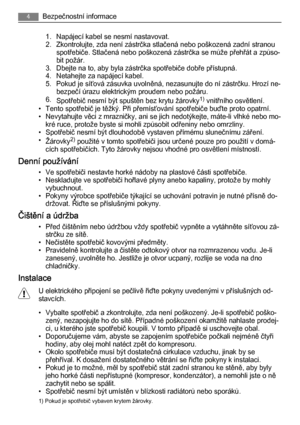 Page 41. Napájecí kabel se nesmí nastavovat.
2. Zkontrolujte, zda není zástrčka stlačená nebo poškozená zadní stranou
spotřebiče. Stlačená nebo poškozená zástrčka se může přehřát a způso‐
bit požár.
3. Dbejte na to, aby byla zástrčka spotřebiče dobře přístupná.
4. Netahejte za napájecí kabel.
5. Pokud je síťová zásuvka uvolněná, nezasunujte do ní zástrčku. Hrozí ne‐
bezpečí úrazu elektrickým proudem nebo požáru.
6.
Spotřebič nesmí být spuštěn bez krytu žárovky
1) vnitřního osvětlení.
• Tento spotřebič je...