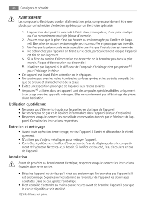 Page 44AVERTISSEMENT
Les composants électriques (cordon dalimentation, prise, compresseur) doivent être rem-
placés par un technicien d’entretien agréé ou par un électricien spécialisé.
1. Lappareil ne doit pas être raccordé à laide dun prolongateur, dune prise multiple
ou dun raccordement multiple (risque dincendie).
2. Assurez-vous que la prise nest pas écrasée ou endommagée par larrière de lappa-
reil. Une prise de courant endommagée peut surchauffer et provoquer un incendie.
3. Vérifiez que la prise murale...