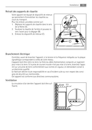 Page 55Retrait des supports de clayette
Votre appareil est équipé de dispositifs de retenue
qui permettent dimmobiliser les clayettes au
cours du transport.
Pour les enlever, procédez comme suit :
1. Déplacez les supports de clayette dans le sens
de la flèche (A).
2. Soulevez la clayette de larrière et poussez-la
vers lavant pour la dégager (B).
3. Enlevez les dispositifs de retenue (C).
Branchement électrique
Contrôlez, avant de brancher lappareil, si la tension et la fréquence indiquées sur la plaque...