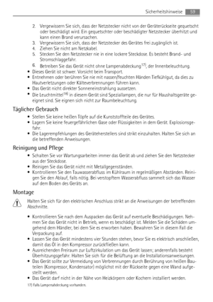 Page 592. Vergewissern Sie sich, dass der Netzstecker nicht von der Geräterückseite gequetscht
oder beschädigt wird. Ein gequetschter oder beschädigter Netzstecker überhitzt und
kann einen Brand verursachen.
3. Vergewissern Sie sich, dass der Netzstecker des Gerätes frei zugänglich ist.
4. Ziehen Sie nicht am Netzkabel.
5. Stecken Sie den Netzstecker nie in eine lockere Steckdose. Es besteht Brand- und
Stromschlaggefahr.
6.
Betreiben Sie das Gerät nicht ohne Lampenabdeckung
17), der Innenbeleuchtung.
• Dieses...