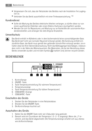 Page 60• Vergewissern Sie sich, dass der Netzstecker des Gerätes nach der Installation frei zugäng-
lich ist.
•
Verbinden Sie das Gerät ausschließlich mit einer Trinkwasserzuleitung. 
19)
Kundendienst
• Sollte die Wartung des Gerätes elektrische Arbeiten verlangen, so dürfen diese nur von
einem qualifizierten Elektriker oder einem Elektro-Fachmann durchgeführt werden.
• Wenden Sie sich für Reparaturen und Wartung nur an Fachkräfte der autorisierten Kun-
dendienststellen und verlangen Sie stets...