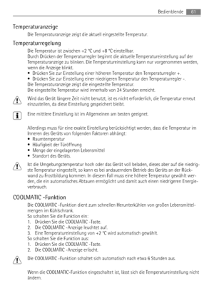 Page 61Temperaturanzeige
Die Temperaturanzeige zeigt die aktuell eingestellte Temperatur.
Temperaturregelung
Die Temperatur ist zwischen +2 °C und +8 °C einstellbar.
Durch Drücken der Temperaturregler beginnt die aktuelle Temperatureinstellung auf der
Temperaturanzeige zu blinken. Die Temperatureinstellung kann nur vorgenommen werden,
wenn die Anzeige blinkt.
• Drücken Sie zur Einstellung einer höheren Temperatur den Temperaturregler +.
• Drücken Sie zur Einstellung einer niedrigeren Temperatur den...