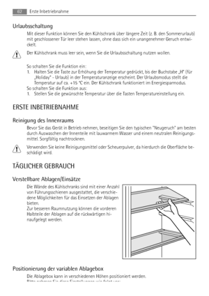 Page 62Urlaubsschaltung
Mit dieser Funktion können Sie den Kühlschrank über längere Zeit (z. B. den Sommerurlaub)
mit geschlossener Tür leer stehen lassen, ohne dass sich ein unangenehmer Geruch entwi-
ckelt.
Der Kühlschrank muss leer sein, wenn Sie die Urlaubsschaltung nutzen wollen.
So schalten Sie die Funktion ein:
1. Halten Sie die Taste zur Erhöhung der Temperatur gedrückt, bis der Buchstabe „H“ (für
„Holiday“ - Urlaub) in der Temperaturanzeige erscheint. Der Urlaubsmodus stellt die
Temperatur auf ca. +15...