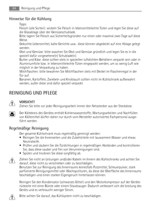 Page 64Hinweise für die Kühlung
Tipps:
Fleisch (alle Sorten): wickeln Sie Fleisch in lebensmittelechte Tüten und legen Sie diese auf
die Glasablage über der Gemüseschublade.
Bitte lagern Sie Fleisch aus Sicherheitsgründen nur einen oder maximal zwei Tage auf diese
Weise.
Gekochte Lebensmittel, kalte Gerichte usw.: diese können abgedeckt auf eine Ablage gelegt
werden.
Obst und Gemüse: bitte waschen Sie Obst und Gemüse gründlich und legen Sie es in die
speziell dafür vorgesehene(n) Schublade(n).
Butter und Käse:...