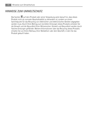 Page 70HINWEISE ZUM UMWELTSCHUTZ
Das Symbol  auf dem Produkt oder seiner Verpackung weist darauf hin, dass dieses
Produkt nicht als normaler Haushaltsabfall zu behandeln ist, sondern an einem
Sammelpunkt für das Recycling von elektrischen und elektronischen Geräten abgegeben
werden muss. Durch Ihren Beitrag zum korrekten Entsorgen dieses Produkts schützen Sie
die Umwelt und die Gesundheit Ihrer Mitmenschen. Umwelt und Gesundheit werden durch
falsches Entsorgen gefährdet. Weitere Informationen über das Recycling...