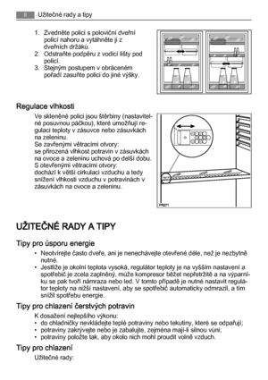 Page 81. Zvedněte polici s poloviční dveřní
policí nahoru a vytáhněte ji z
dveřních držáků.
2. Odstraňte podpěru z vodicí lišty pod
policí.
3. Stejným postupem v obráceném
pořadí zasuňte polici do jiné výšky.
Regulace vlhkosti
Ve skleněné polici jsou štěrbiny (nastavitel‐
né posuvnou páčkou), které umožňují re‐
gulaci teploty v zásuvce nebo zásuvkách
na zeleninu.
Se zavřenými větracími otvory:
se přirozená vlhkost potravin v zásuvkách
na ovoce a zeleninu uchová po delší dobu.
S otevřenými větracími otvory:...